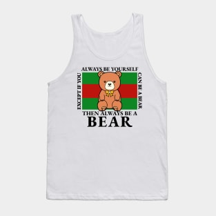 Bear - Always Be Yourself Except If You Can Be A Bear Tank Top